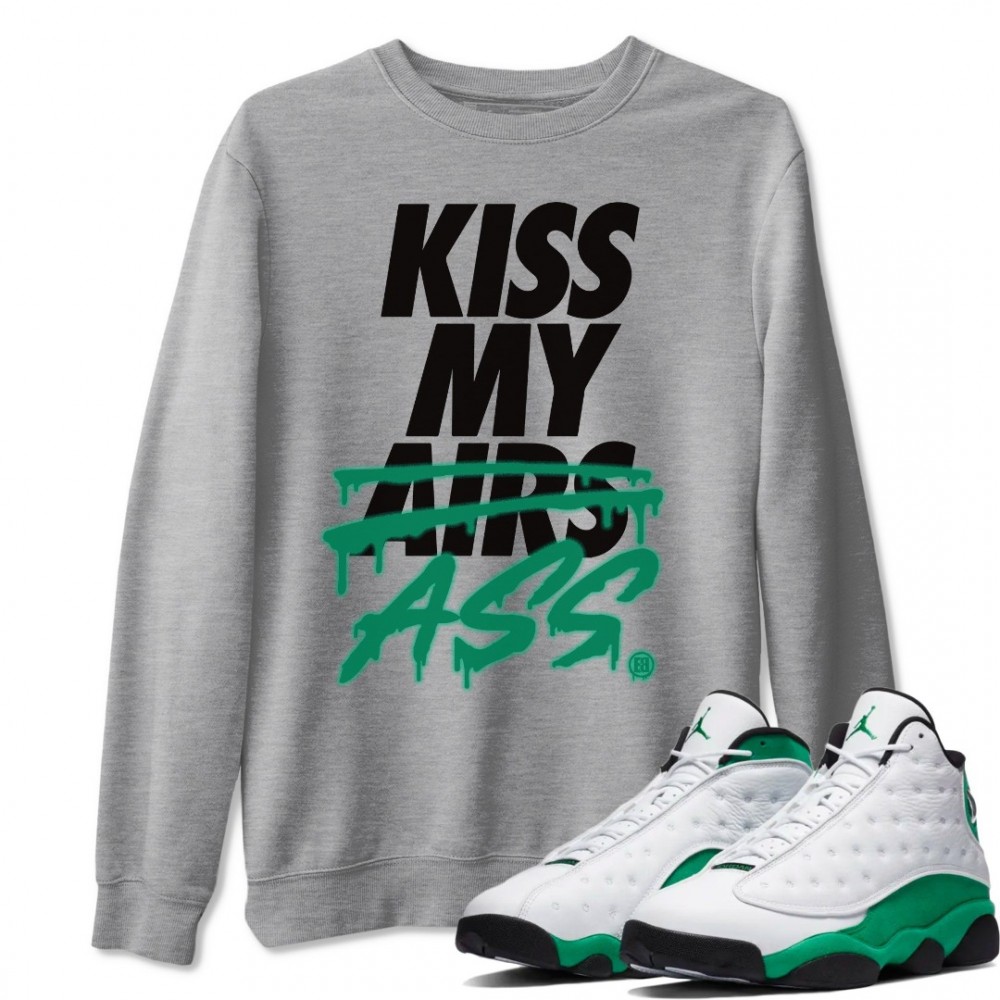 KISS MY ASS SWEATSHIRT - AIR JORDAN 13 LUCKY GREEN