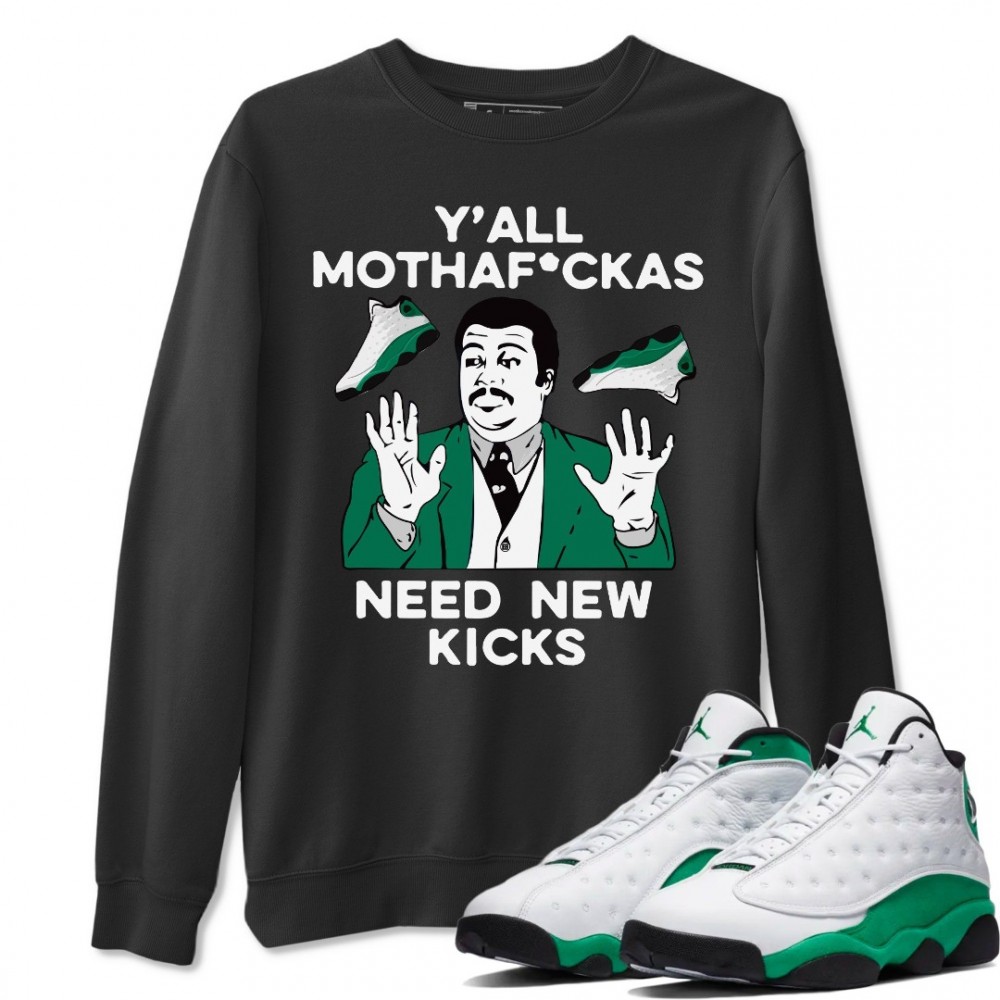 Y'ALL NEED NEW KICKS SWEATSHIRT - AIR JORDAN 13 LUCKY GREEN