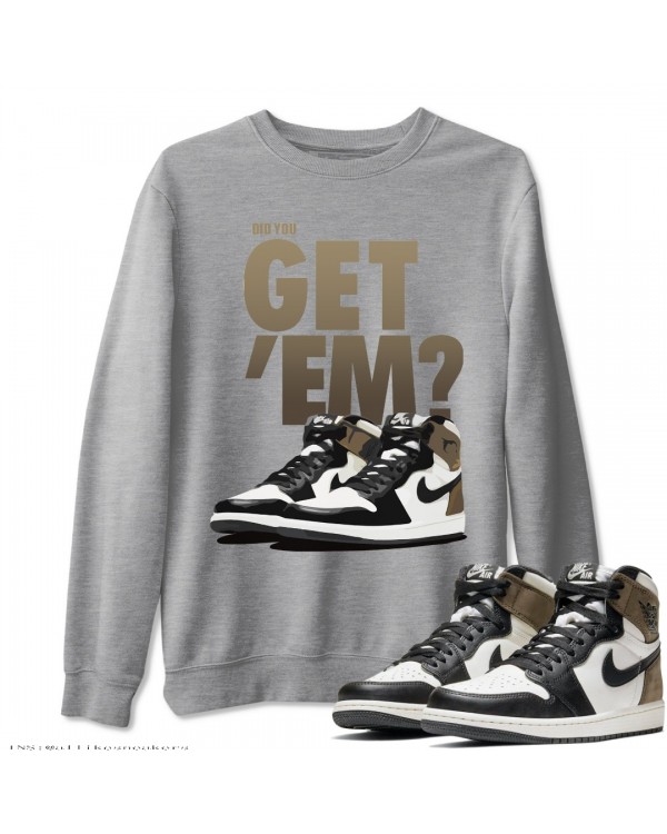 DID YOU GET EM SWEATSHIRT - AIR JORDAN 1 DARK MOCHA