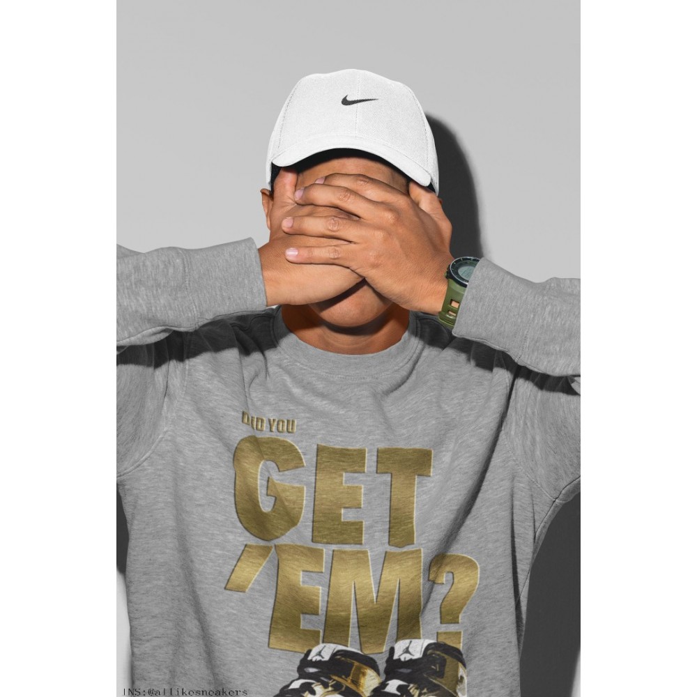 DID YOU GET 'EM SWEATSHIRT - AIR JORDAN 1 METALLIC GOLD