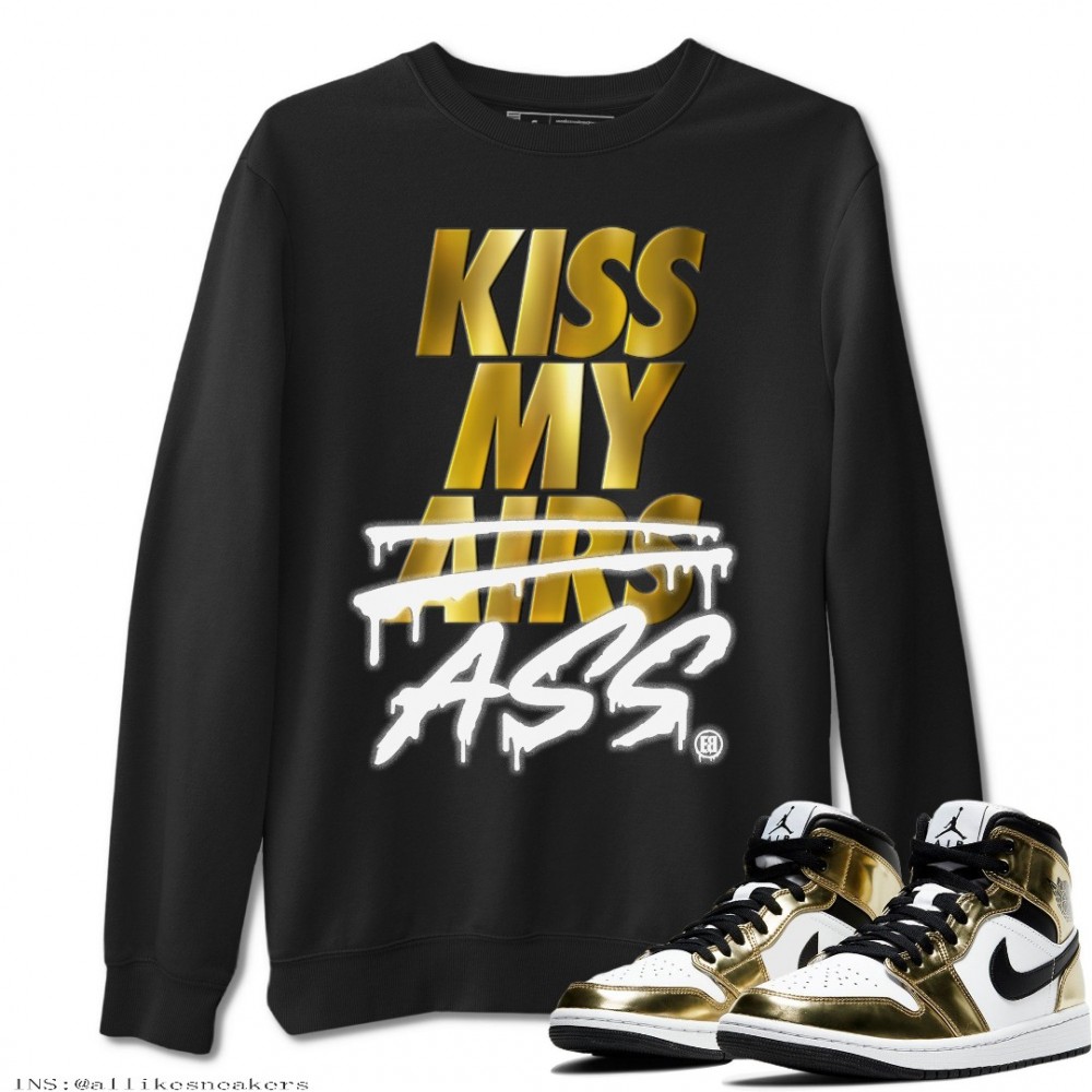 KISS MY ASS SWEATSHIRT - AIR JORDAN 1 METALLIC GOLD