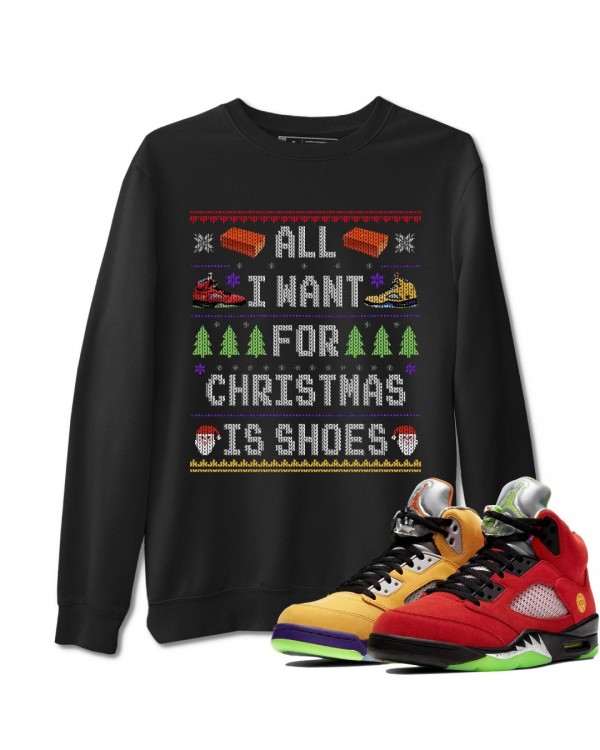 ALL I WANT FOR CHRISTMAS IS SHOES SWEATSHIRT - AIR JORDAN 5 WHAT THE