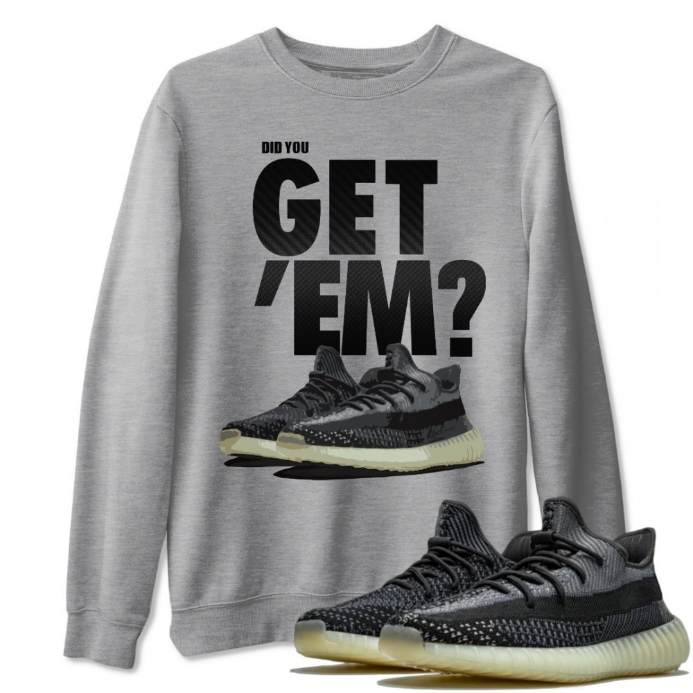 DID YOU GET 'EM SWEATSHIRT - YEEZY 350 V2 CARBON ASRIEL