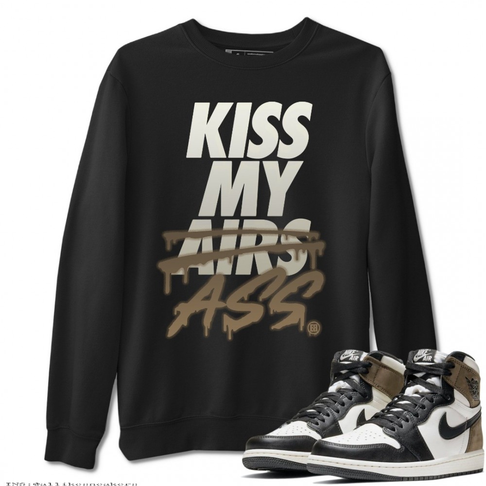 KISS MY ASS SWEATSHIRT - AIR JORDAN 1 DARK MOCHA