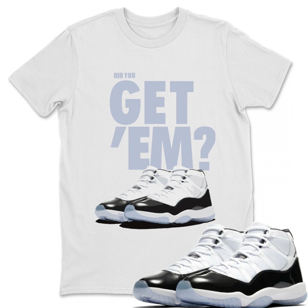 DID YOU GET 'EM T-SHIRT - AIR JORDAN 11 CONCORD