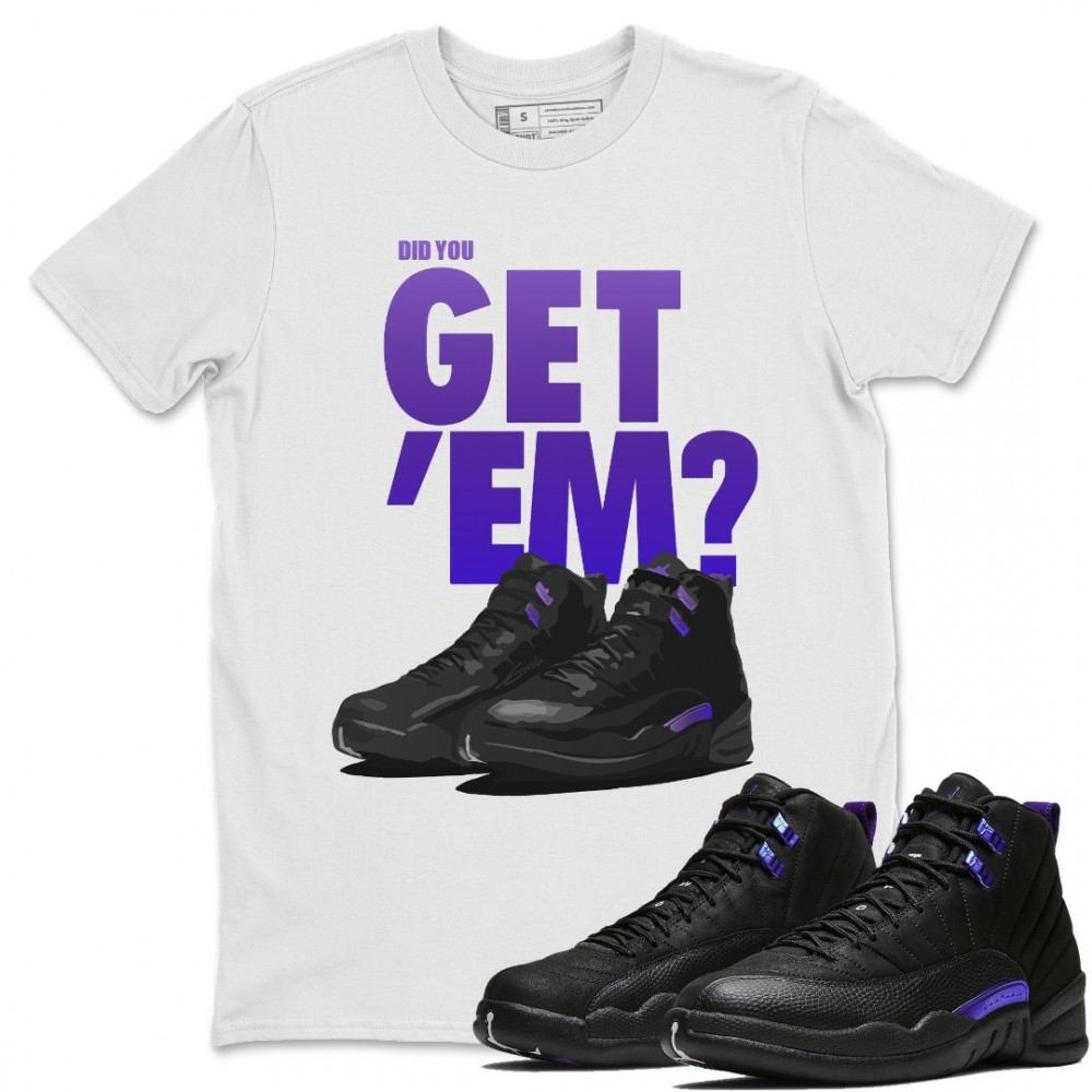 DID YOU GET 'EM T SHIRT - AIR JORDAN 12 DARK CONCORD