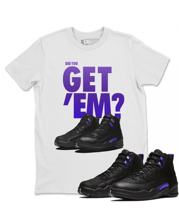 DID YOU GET 'EM T SHIRT - AIR JORDAN 12 DARK CONCORD