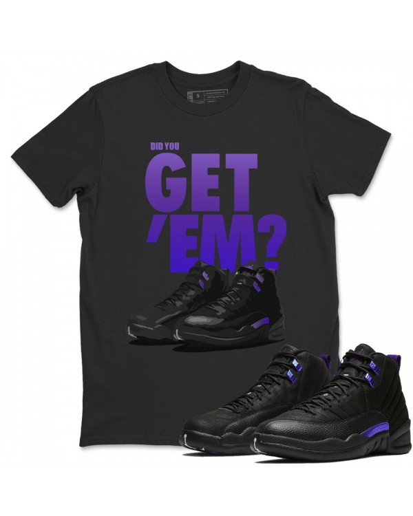 DID YOU GET 'EM T SHIRT - AIR JORDAN 12 DARK CONCORD