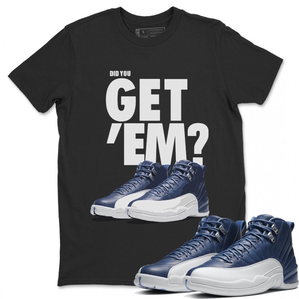 DID YOU GET 'EM T-SHIRT - AIR JORDAN 12 STONE BLUE