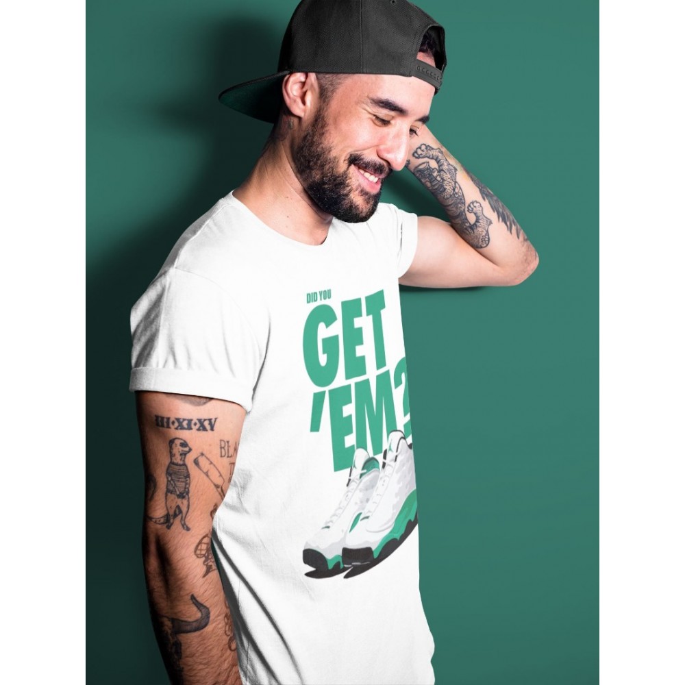 DID YOU GET 'EM T SHIRT - AIR JORDAN 13 LUCKY GREEN