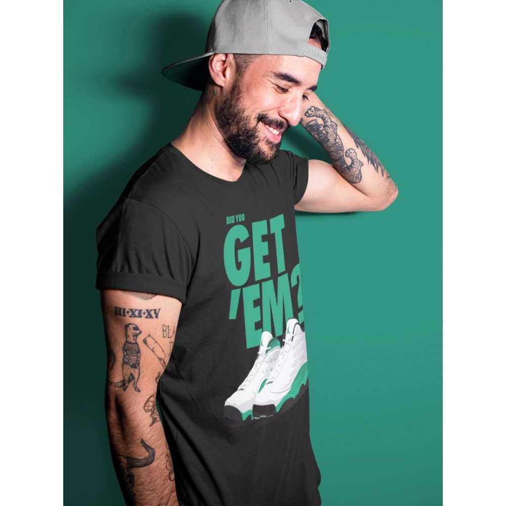 DID YOU GET 'EM T SHIRT - AIR JORDAN 13 LUCKY GREEN