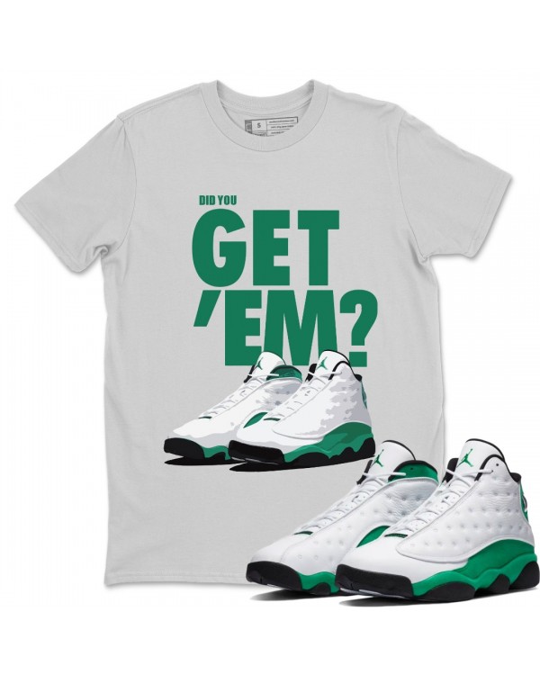 DID YOU GET 'EM T SHIRT - AIR JORDAN 13 LUCKY GREEN