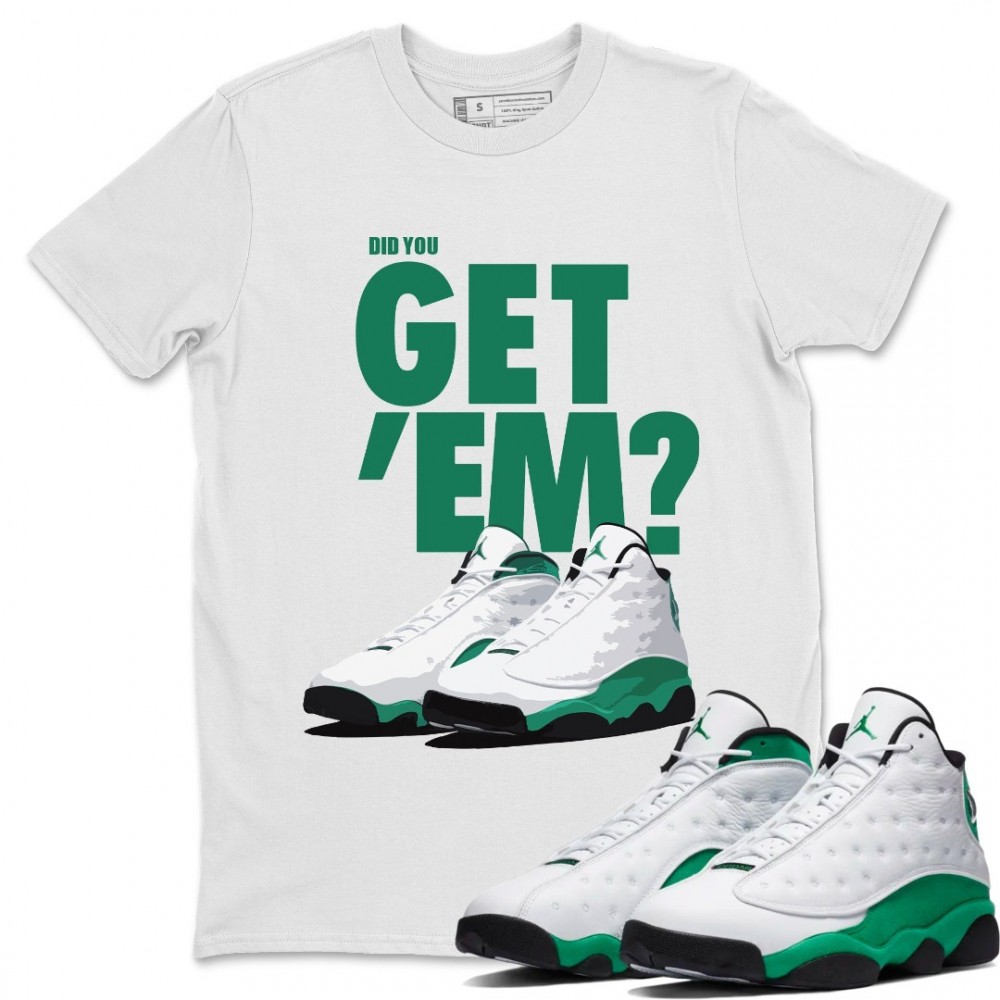 DID YOU GET 'EM T SHIRT - AIR JORDAN 13 LUCKY GREEN