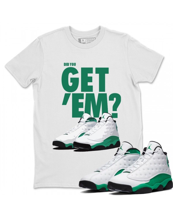 DID YOU GET 'EM T SHIRT - AIR JORDAN 13 LUCKY GREEN