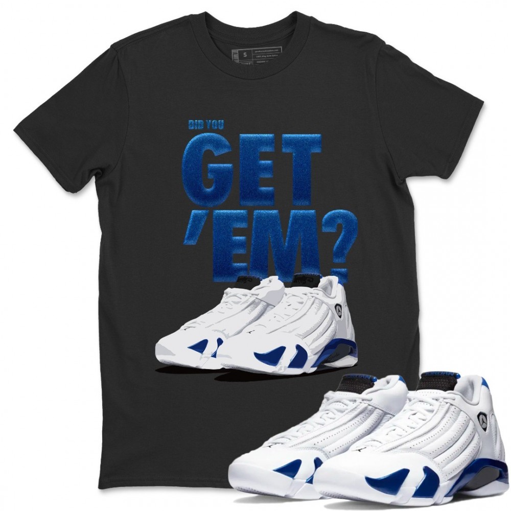 DID YOU GET 'EM T SHIRT - AIR JORDAN 14 HYPER ROYAL