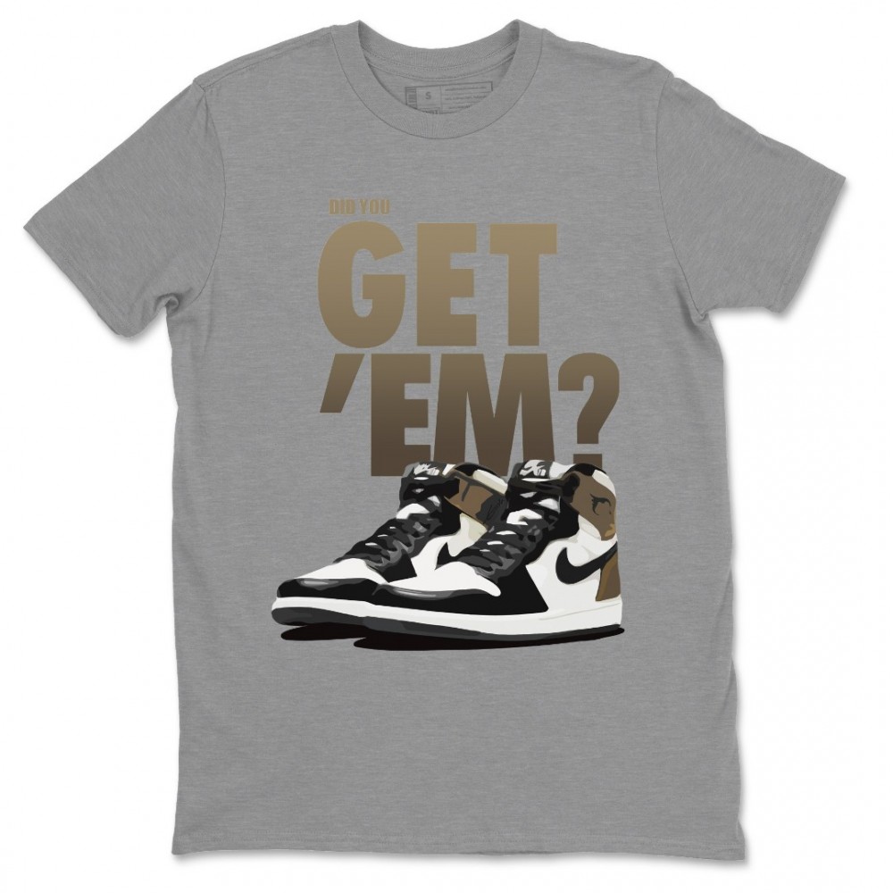 DID YOU GET EM T-SHIRT - AIR JORDAN 1 DARK MOCHA