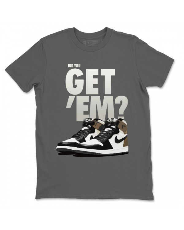 DID YOU GET EM T-SHIRT - AIR JORDAN 1 DARK MOCHA