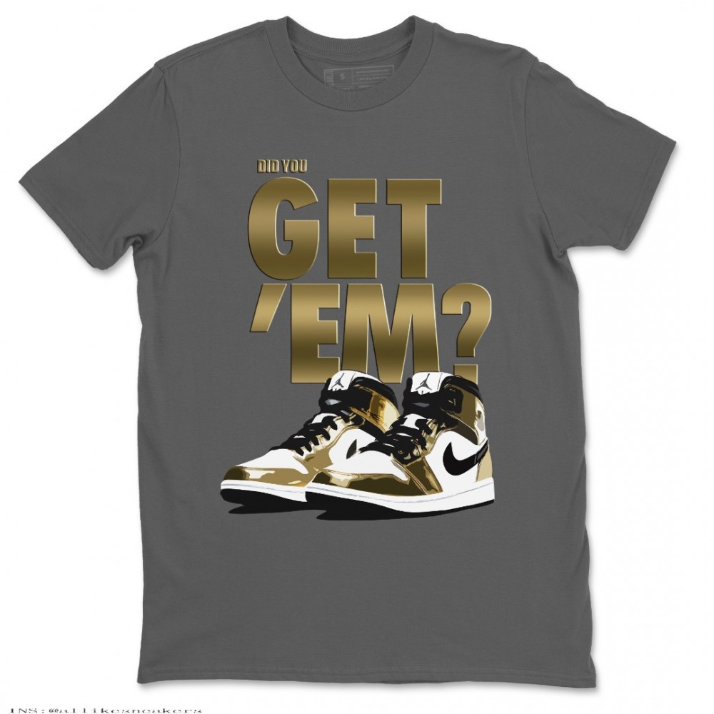 DID YOU GET 'EM T-SHIRT - AIR JORDAN 1 METALLIC GOLD