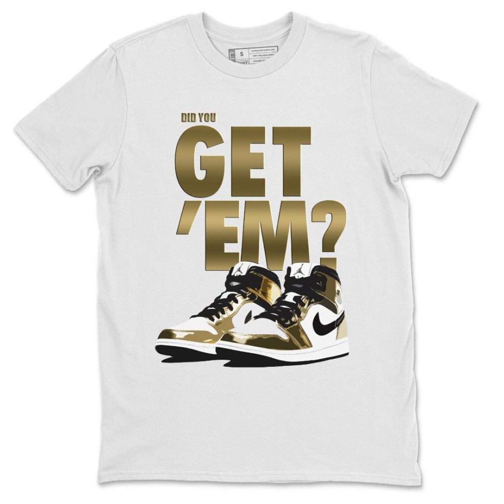 DID YOU GET 'EM T-SHIRT - AIR JORDAN 1 METALLIC GOLD