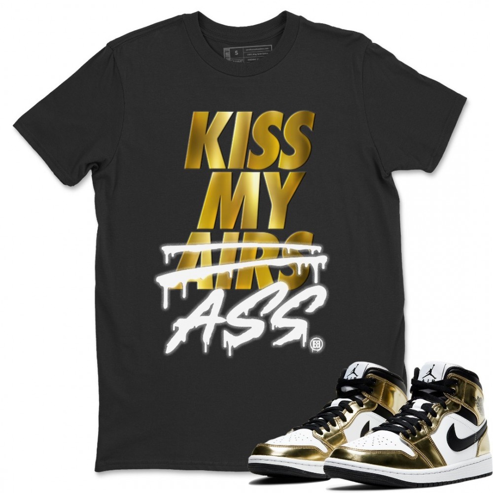 KISS MY ASS T-SHIRT - AIR JORDAN 1 METALLIC GOLD