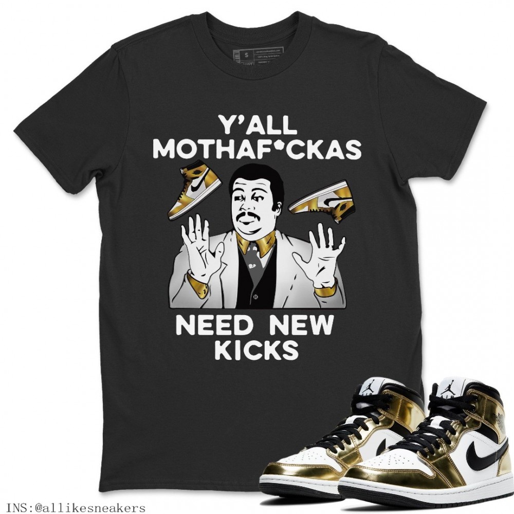 Y'ALL NEED NEW KICKS T-SHIRT - AIR JORDAN 1 METALLIC GOLD