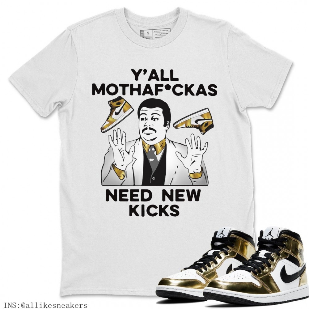 Y'ALL NEED NEW KICKS T-SHIRT - AIR JORDAN 1 METALLIC GOLD