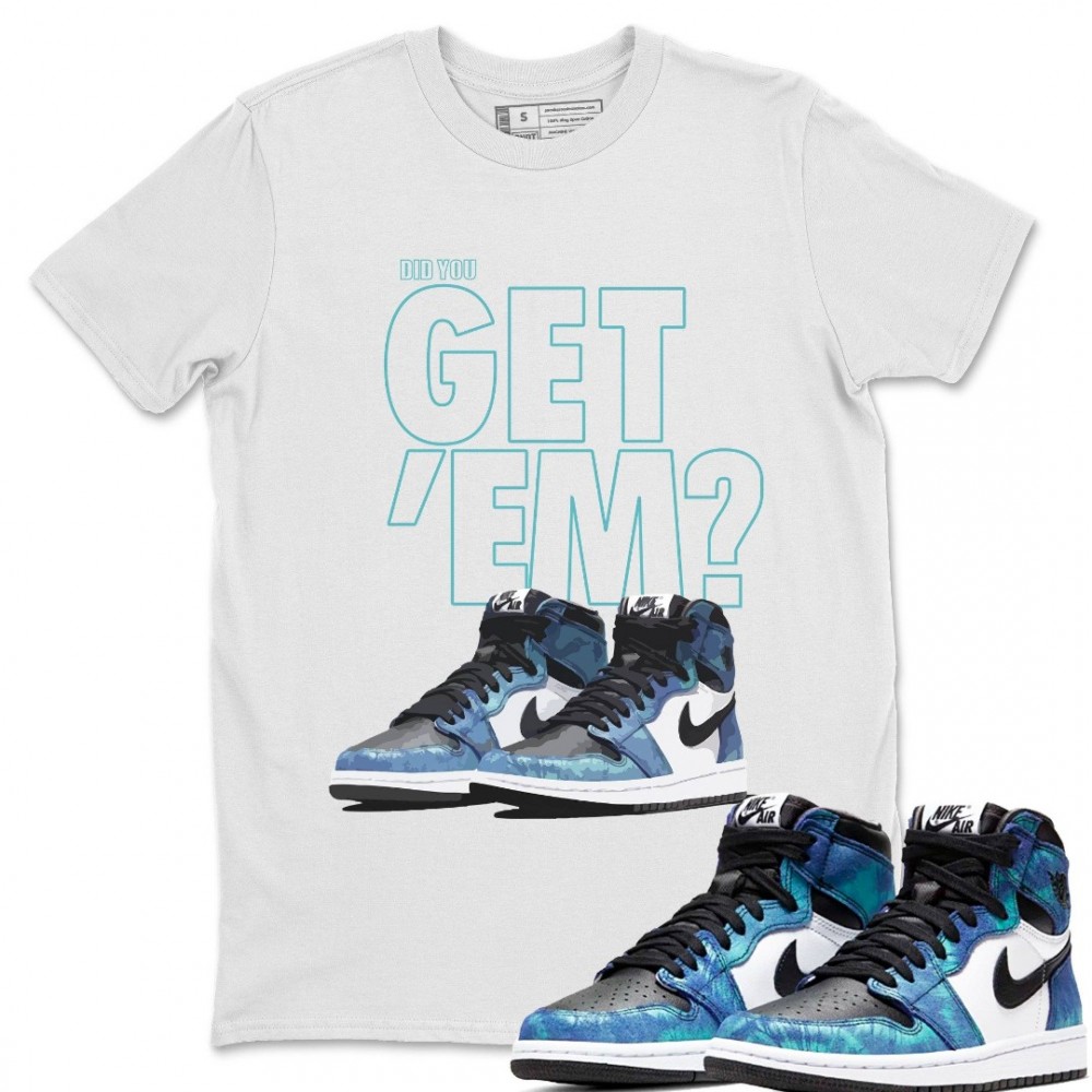 DID YOU GET 'EM T-SHIRT - AIR JORDAN 1 TIE-DYE