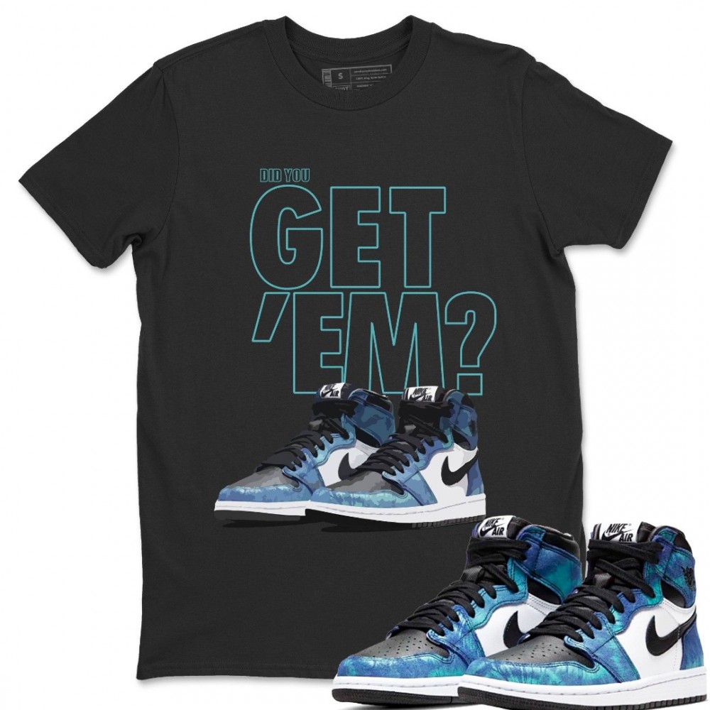 DID YOU GET 'EM T-SHIRT - AIR JORDAN 1 TIE-DYE