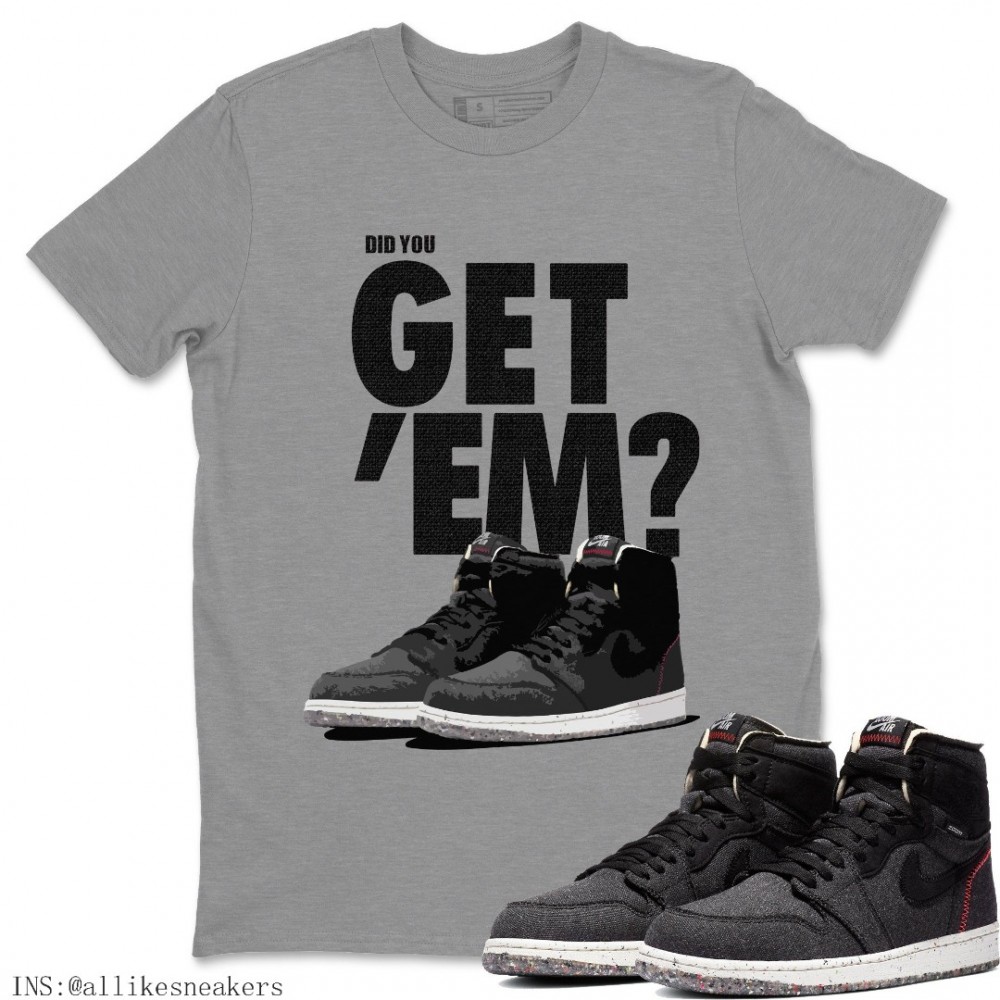 DID YOU GET 'EM T-SHIRT - AIR JORDAN 1 ZOOM CRATER