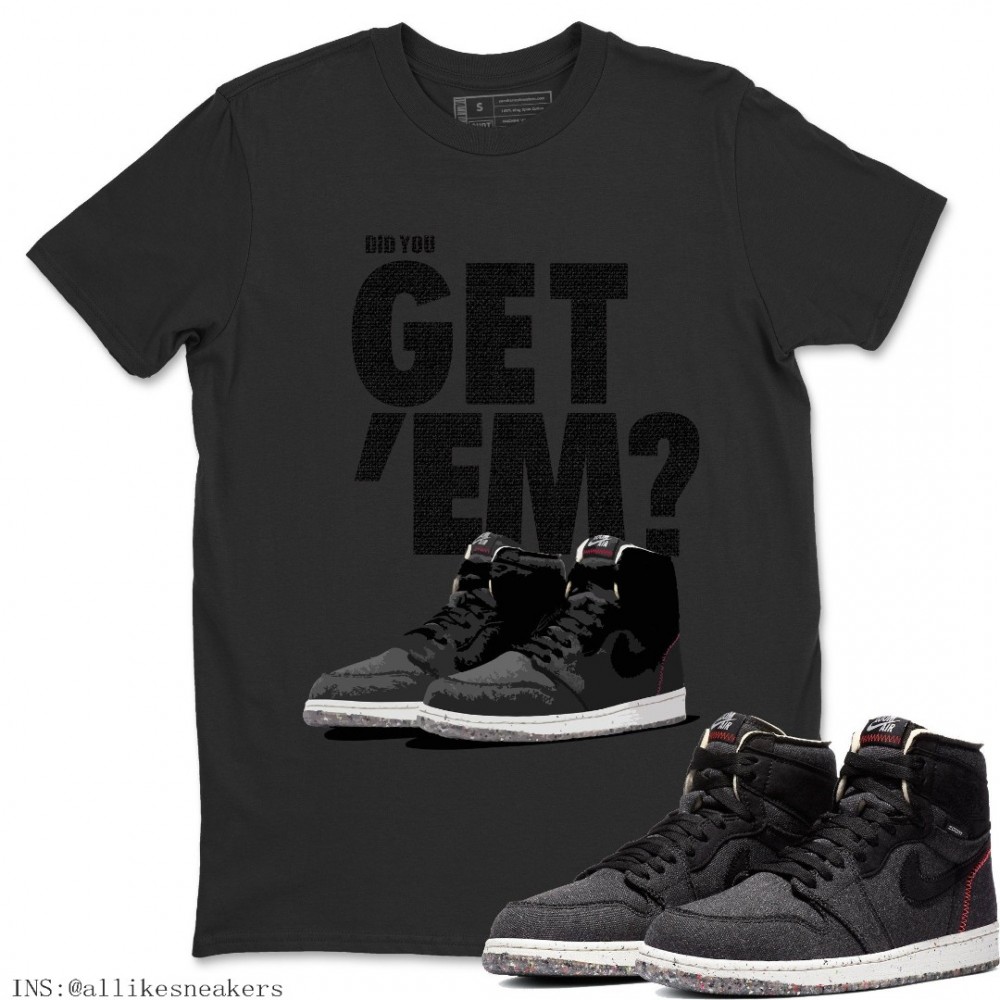 DID YOU GET 'EM T-SHIRT - AIR JORDAN 1 ZOOM CRATER