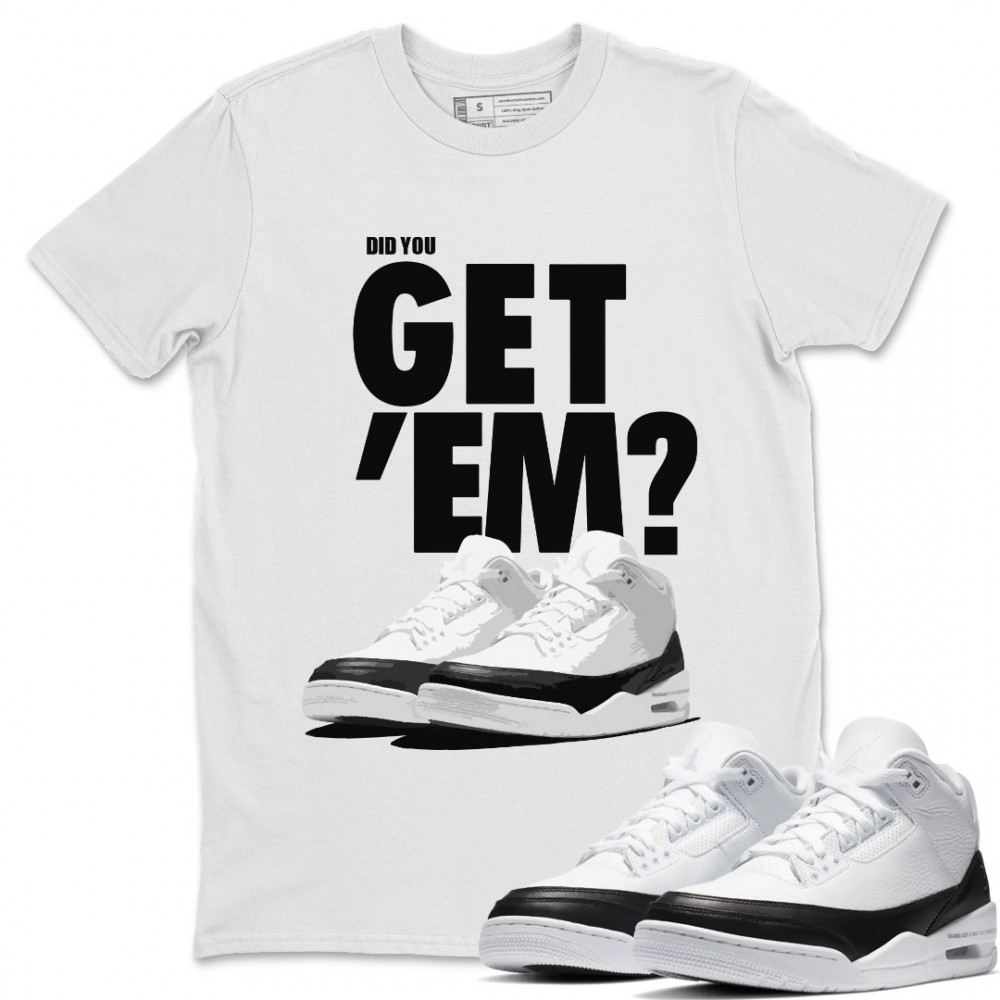 DID YOU GET 'EM T-SHIRT - AIR JORDAN 3 SE FRAGMENT