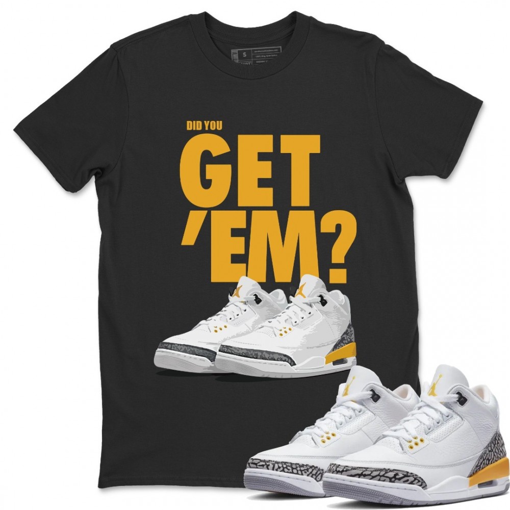 DID YOU GET 'EM T-SHIRT - AIR JORDAN 3 LASER ORANGE