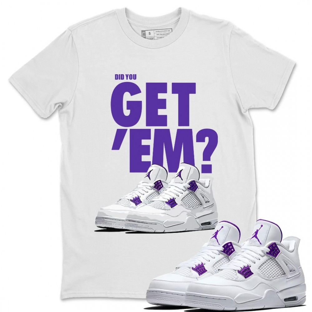 DID YOU GET 'EM T-SHIRT - AIR JORDAN 4 COURT PURPLE