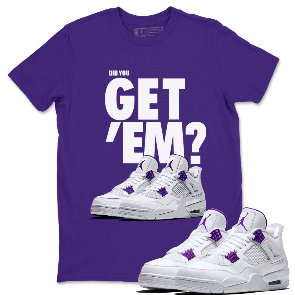 DID YOU GET 'EM T-SHIRT - AIR JORDAN 4 COURT PURPLE