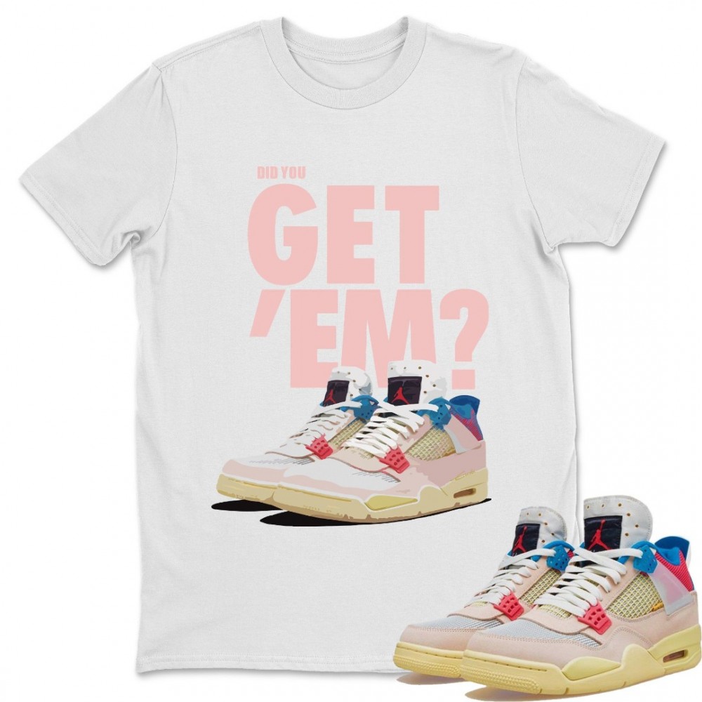 DID YOU GET 'EM T-SHIRT - AIR JORDAN 4 UNION GUAVA ICE