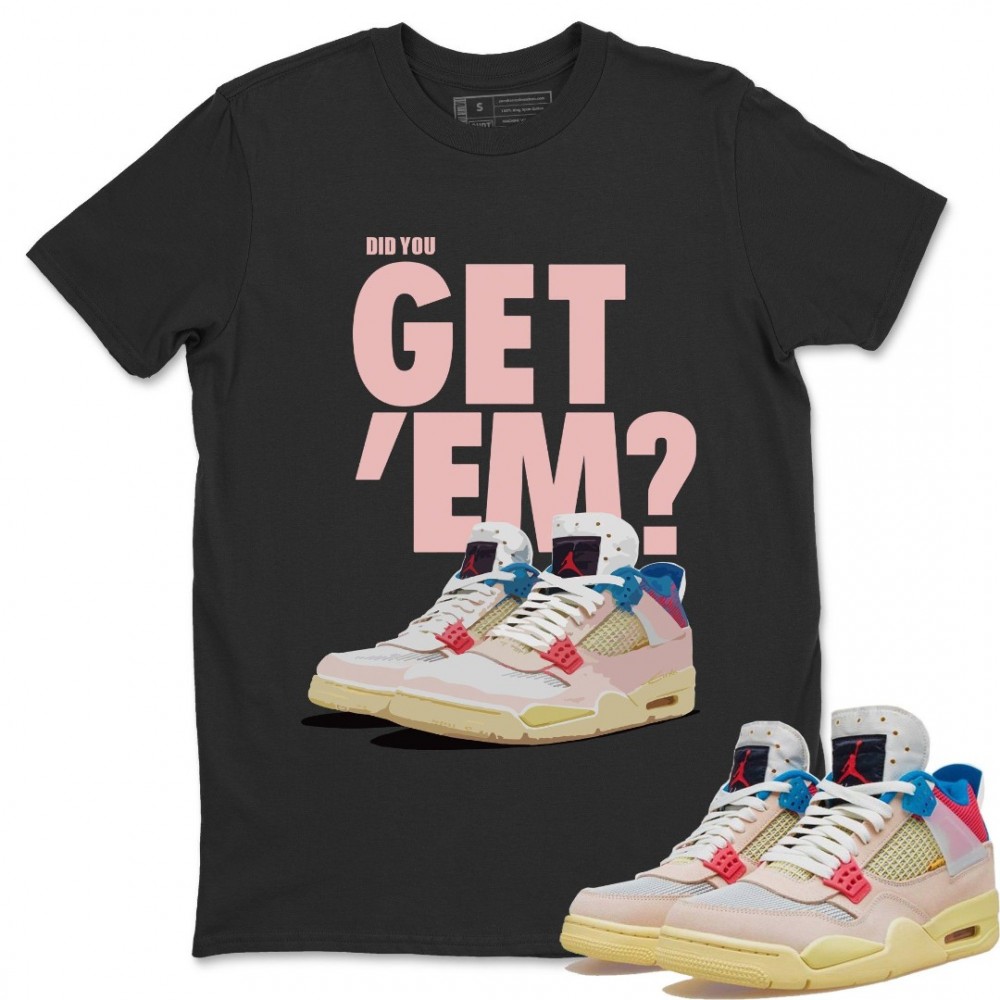 DID YOU GET 'EM T-SHIRT - AIR JORDAN 4 UNION GUAVA ICE