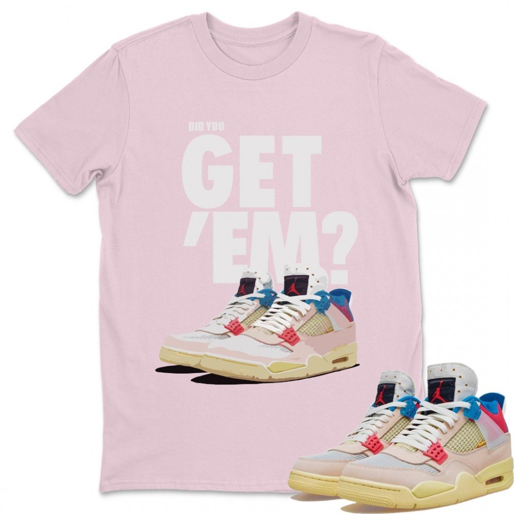 DID YOU GET 'EM T-SHIRT - AIR JORDAN 4 UNION GUAVA ICE