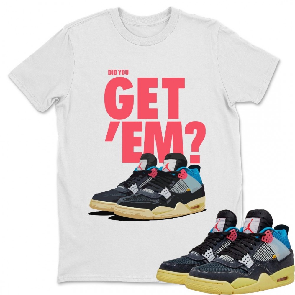 DID YOU GET 'EM T-SHIRT - AIR JORDAN 4 UNION OFF NOIR