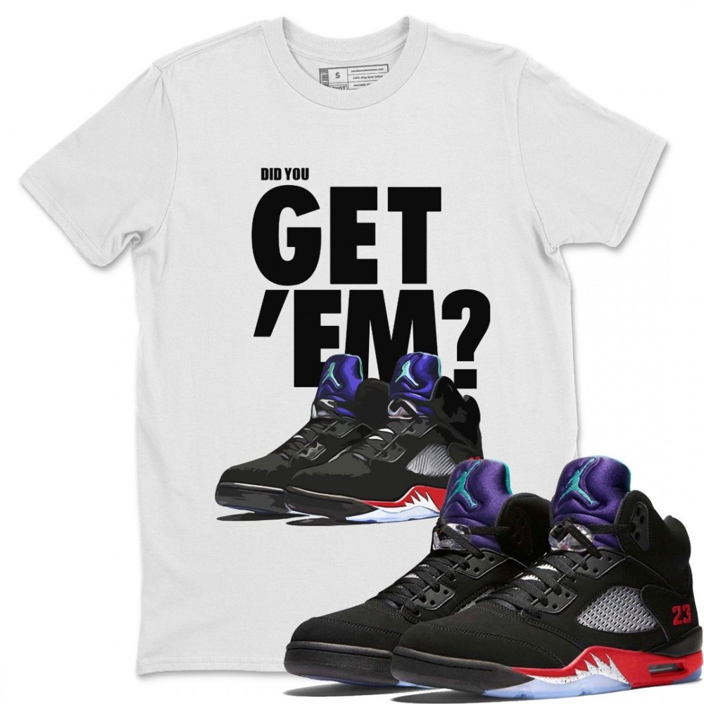 DID YOU GET 'EM T-SHIRT - AIR JORDAN 5 TOP 3