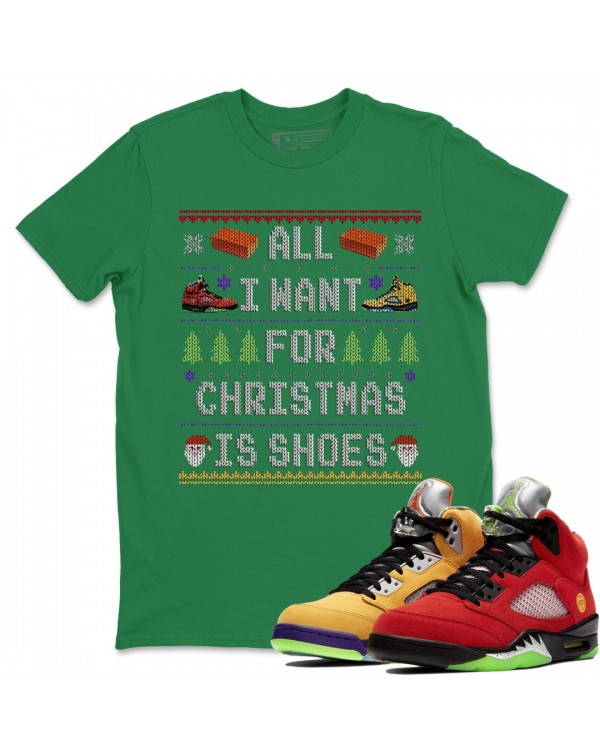 ALL I WANT FOR CHRISTMAS IS SHOES T SHIRT - AIR JORDAN 5 WHAT THE