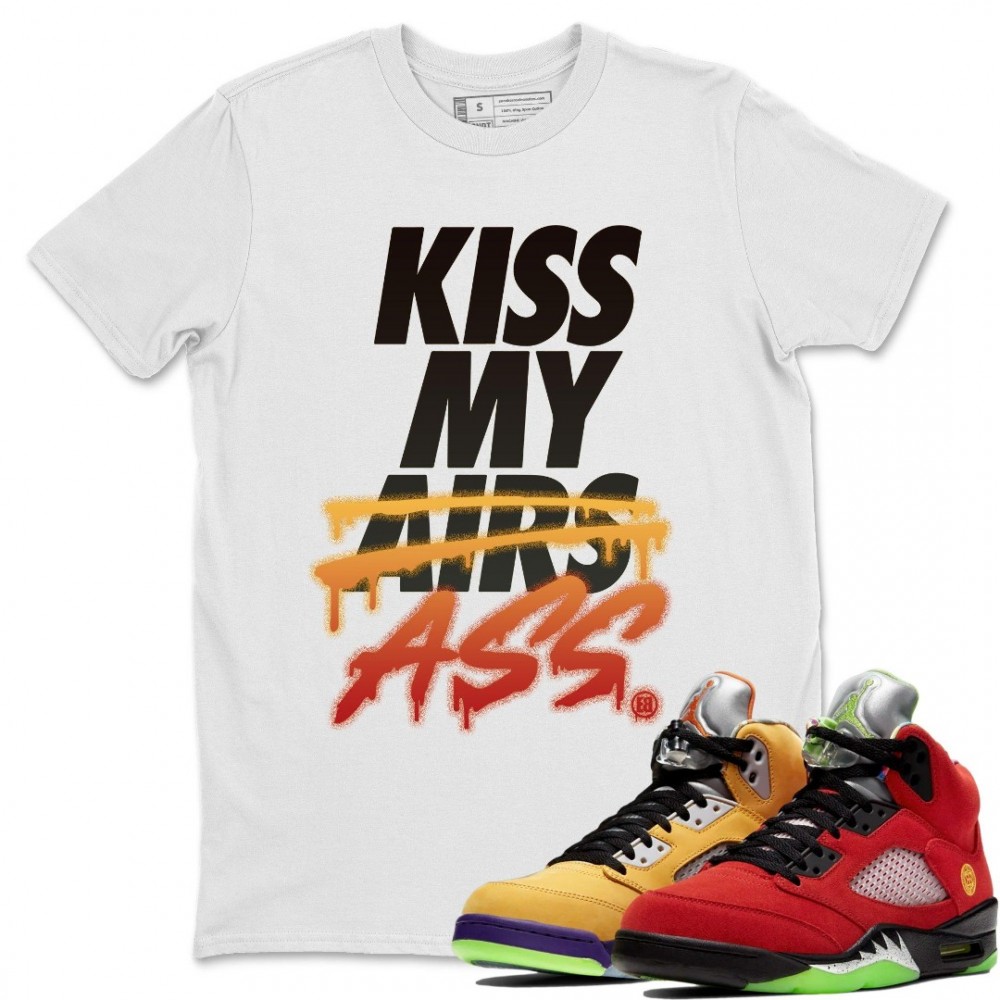 KISS MY ASS T SHIRT - AIR JORDAN 5 WHAT THE