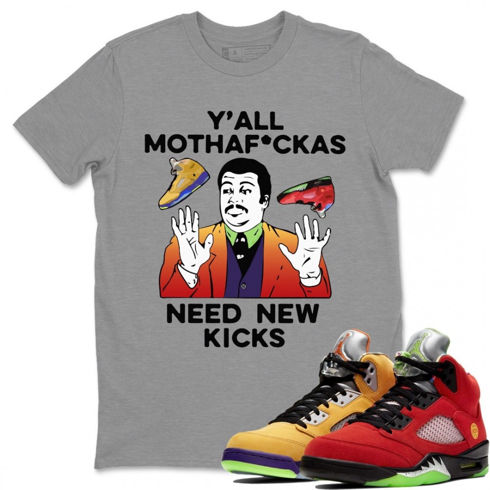 Y'ALL NEED NEW KICKS T SHIRT - AIR JORDAN 5 WHAT THE