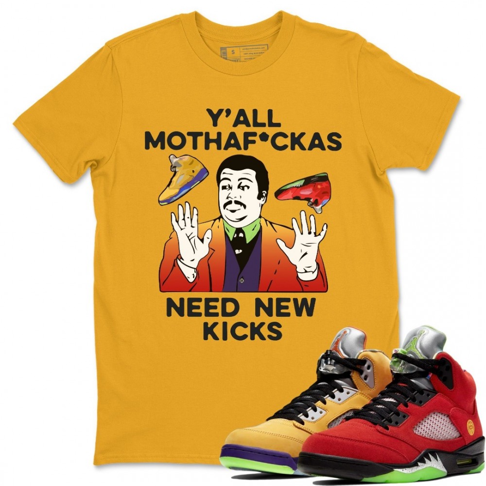 Y'ALL NEED NEW KICKS T SHIRT - AIR JORDAN 5 WHAT THE