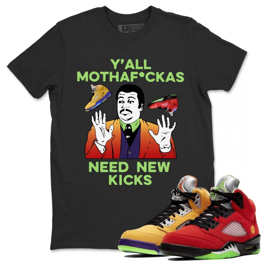 Y'ALL NEED NEW KICKS T SHIRT - AIR JORDAN 5 WHAT THE