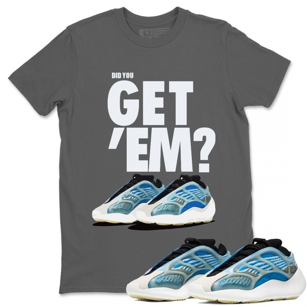 DID YOU GET 'EM T-SHIRT - YEEZY 700 V3 ARZARETH