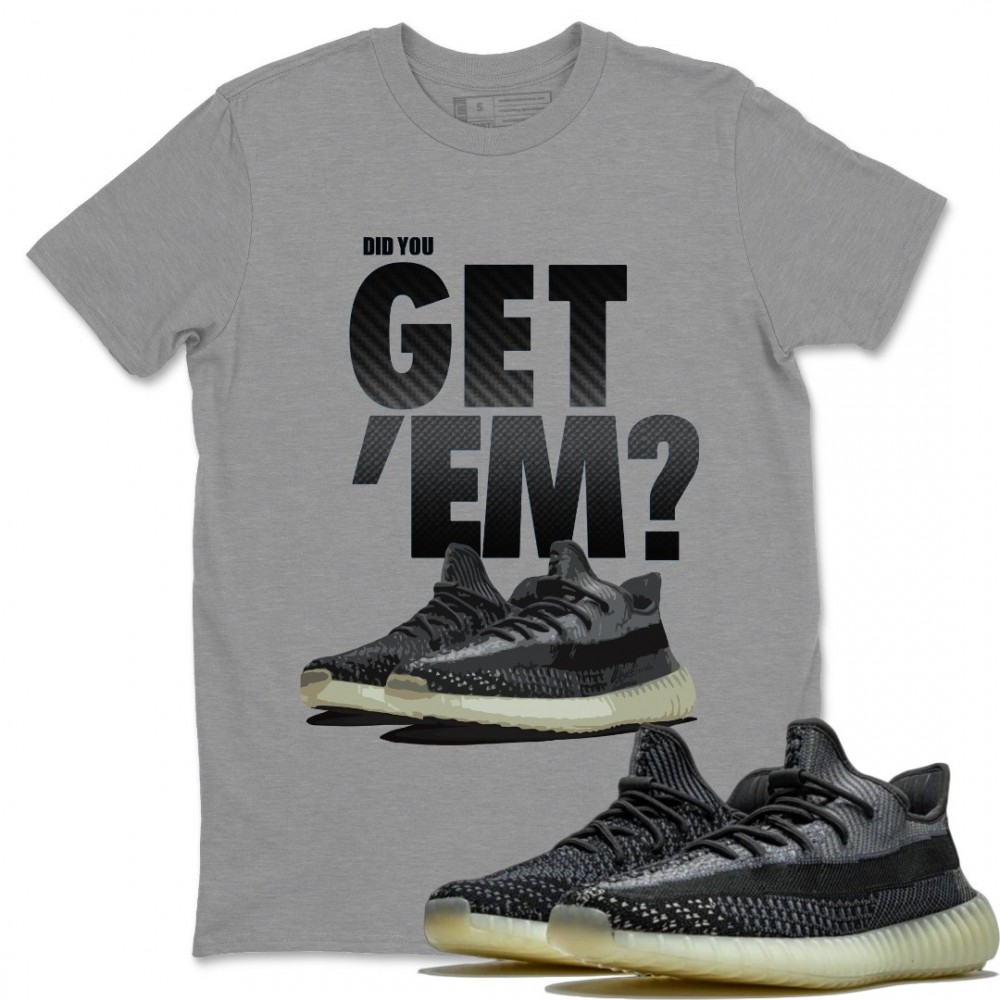 DID YOU GET 'EM T-SHIRT - YEEZY 350 V2 CARBON ASRIEL